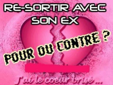 RE-SORTIR AVEC SON EX (PoUr Ou CoNtRe)